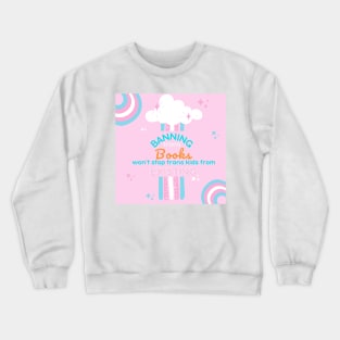 Banning Trans books won't stop trans kids Crewneck Sweatshirt